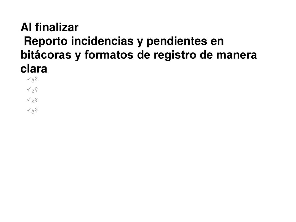 Al finalizar Reporto incidencias y pendientes en bitácoras y formatos de registro de manera clara. ¿