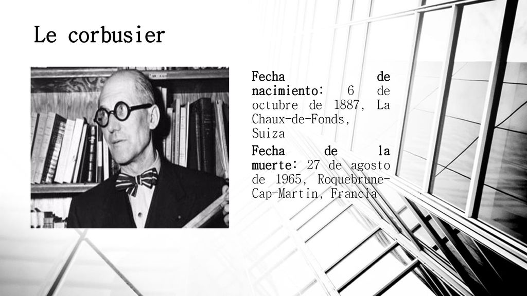 Le corbusier Fecha de nacimiento: 6 de octubre de 1887, La Chaux-de-Fonds, Suiza.