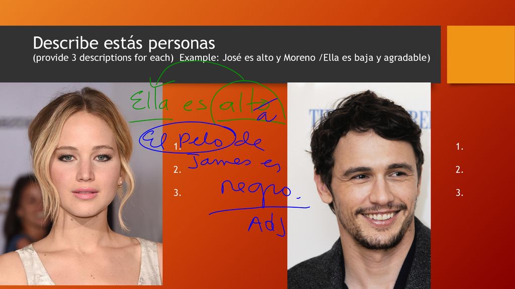 Describe estás personas (provide 3 descriptions for each) Example: José es alto y Moreno /Ella es baja y agradable)