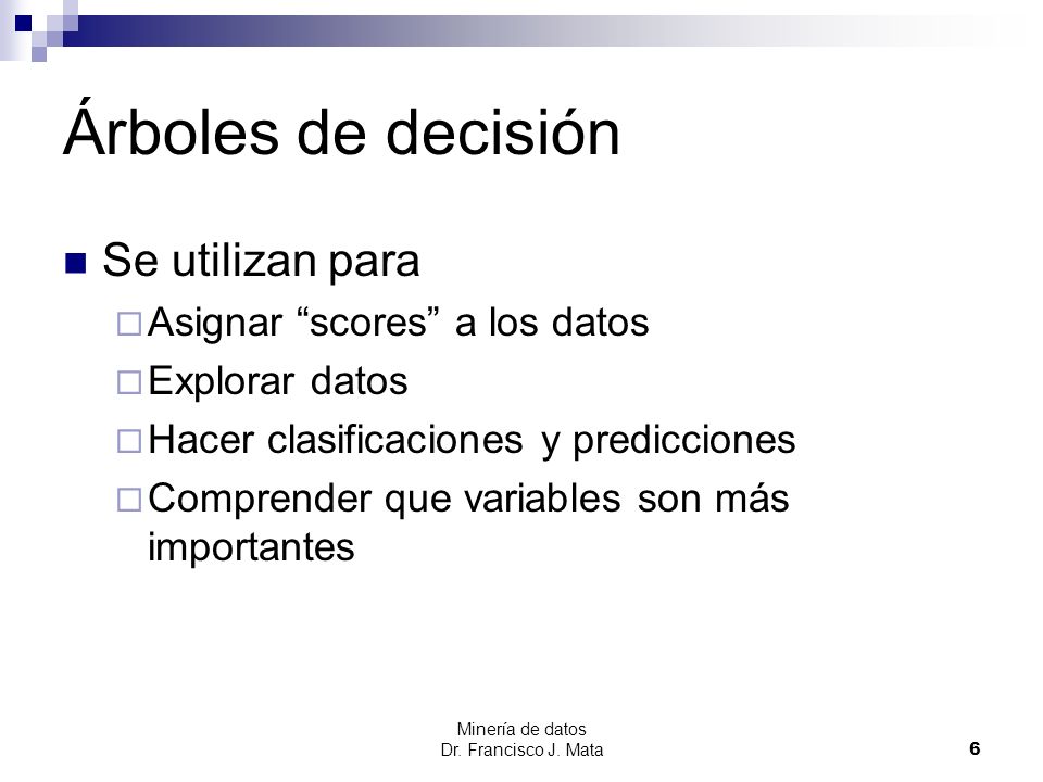 Árboles de decisión Se utilizan para Asignar scores a los datos