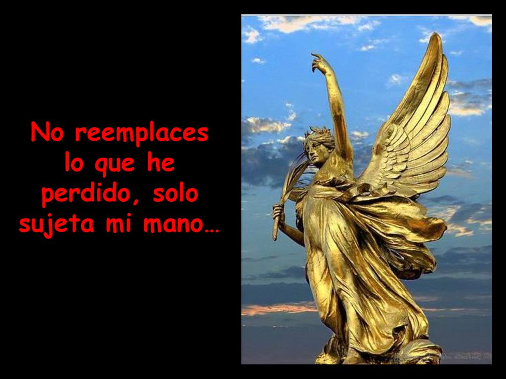 No reemplaces lo que he perdido, solo sujeta mi mano…