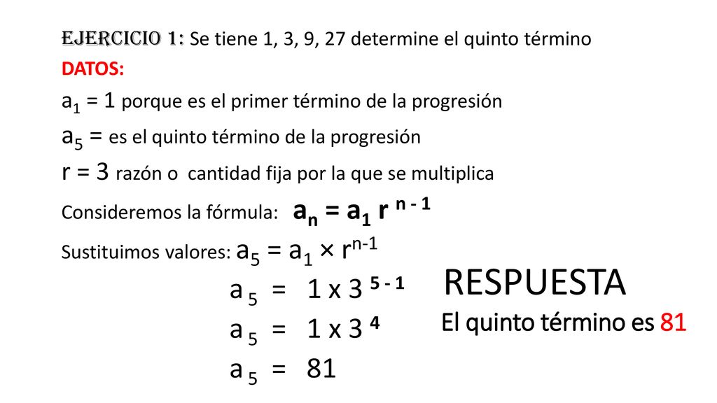 EJERCICIO 1: Se tiene 1, 3, 9, 27 determine el quinto término