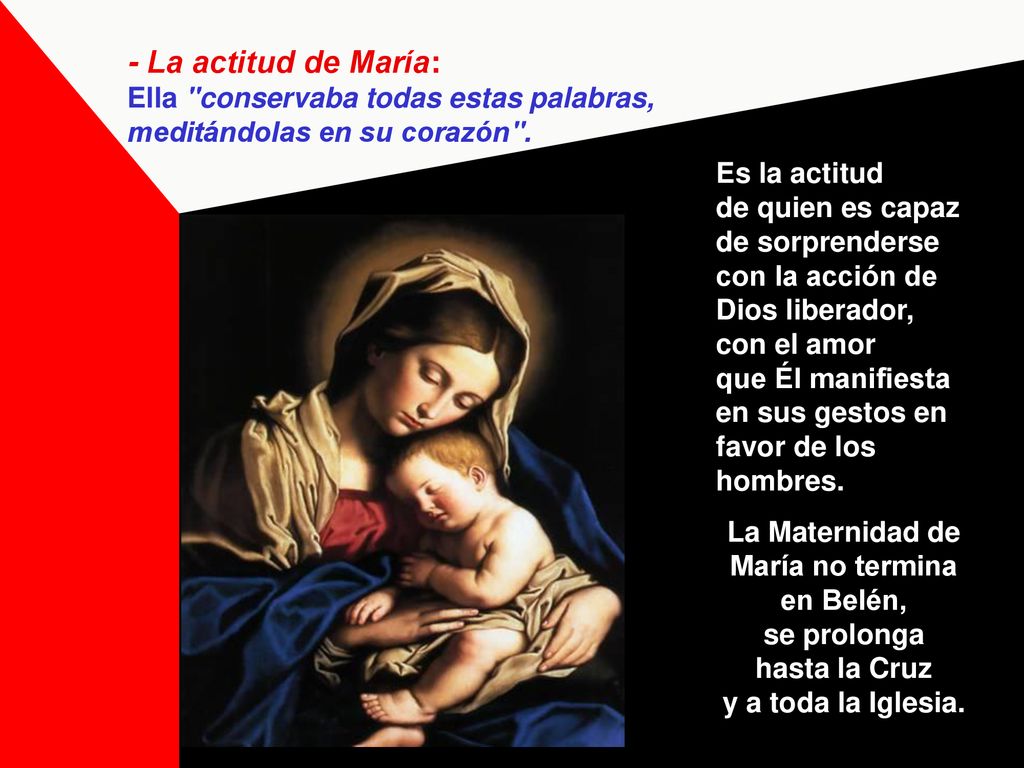 - La actitud de María: Ella conservaba todas estas palabras, meditándolas en su corazón .