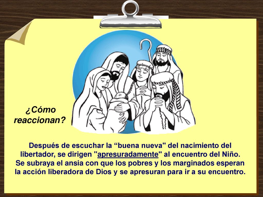 ¿Cómo reaccionan Después de escuchar la buena nueva del nacimiento del libertador, se dirigen apresuradamente al encuentro del Niño.
