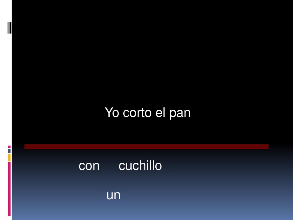 Yo corto el pan con cuchillo un