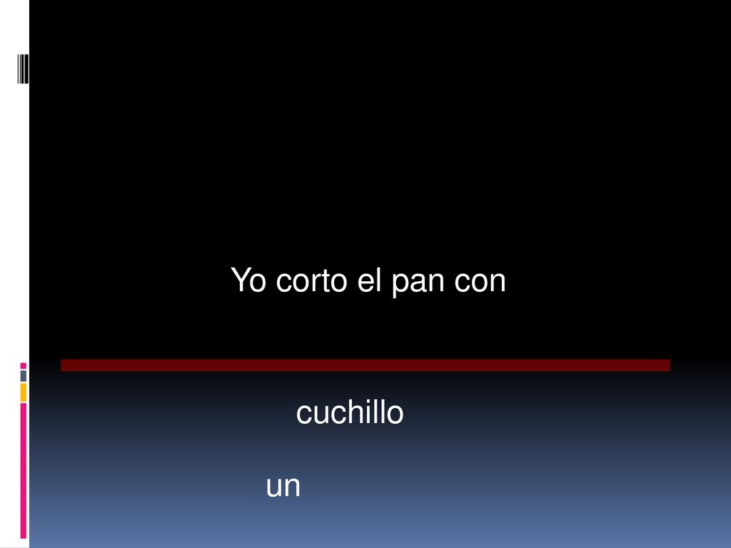 Yo corto el pan con cuchillo un