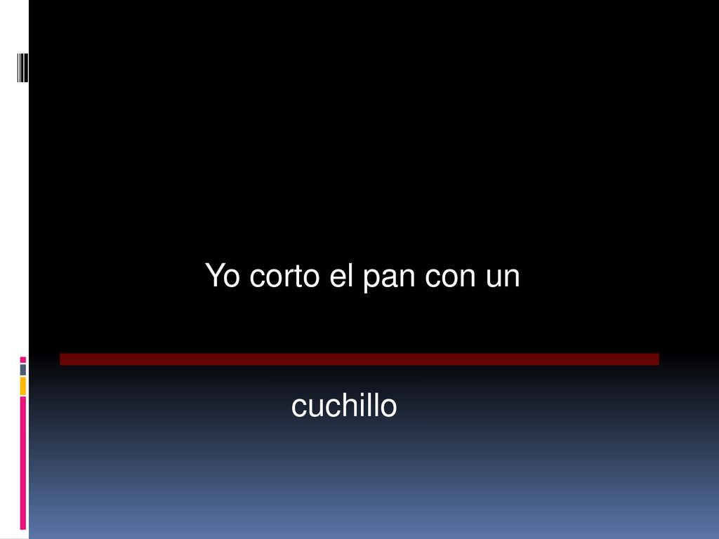 Yo corto el pan con un cuchillo