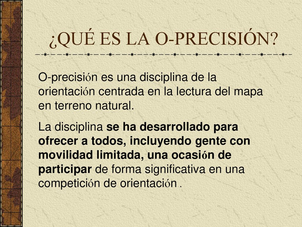 ¿QUÉ ES LA O-PRECISIÓN O-precisión es una disciplina de la orientación centrada en la lectura del mapa en terreno natural.