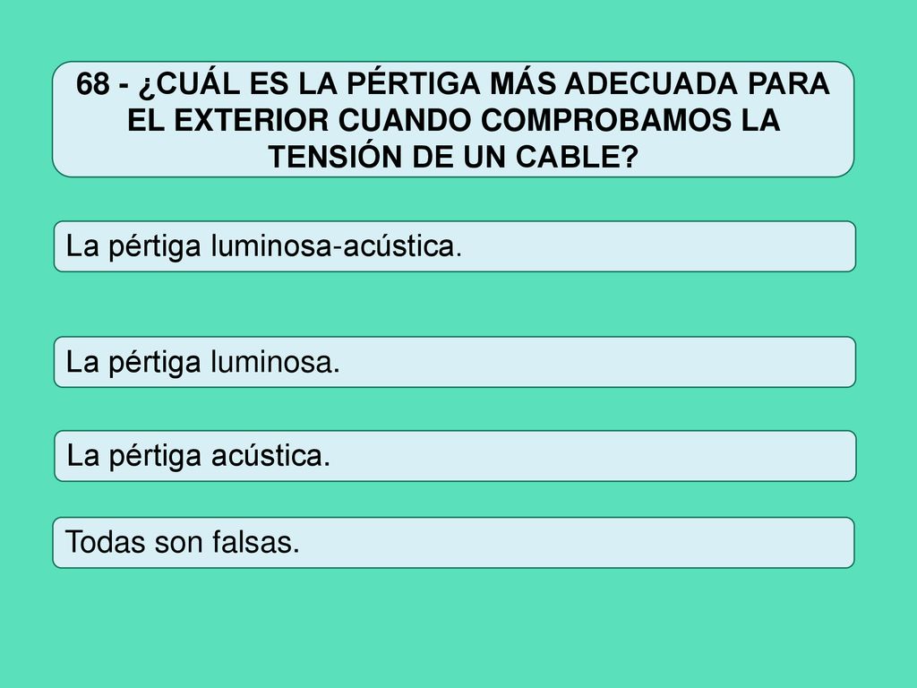 68 - ¿CUÁL ES LA PÉRTIGA MÁS ADECUADA PARA EL EXTERIOR CUANDO COMPROBAMOS LA TENSIÓN DE UN CABLE