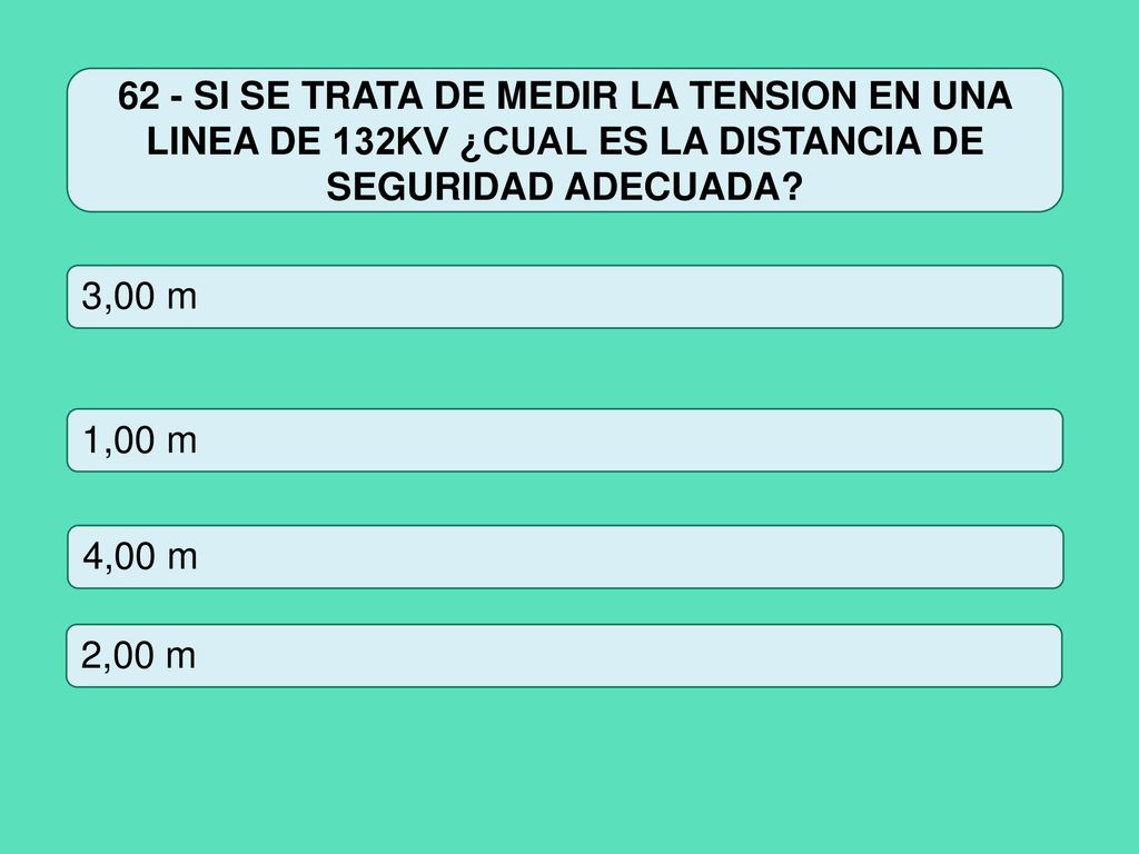 62 - SI SE TRATA DE MEDIR LA TENSION EN UNA LINEA DE 132KV ¿CUAL ES LA DISTANCIA DE SEGURIDAD ADECUADA