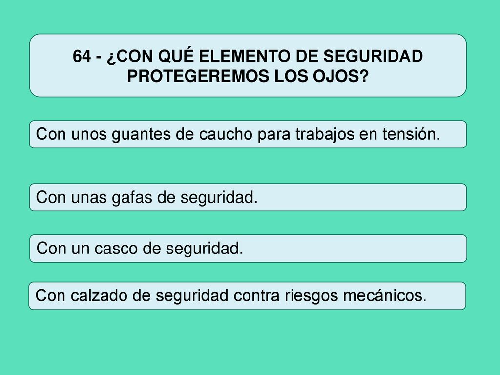 64 - ¿CON QUÉ ELEMENTO DE SEGURIDAD PROTEGEREMOS LOS OJOS