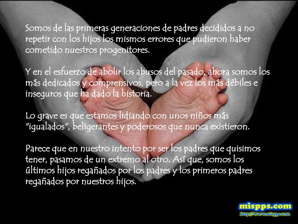 Somos de las primeras generaciones de padres decididos a no repetir con los hijos los mismos errores que pudieron haber cometido nuestros progenitores.