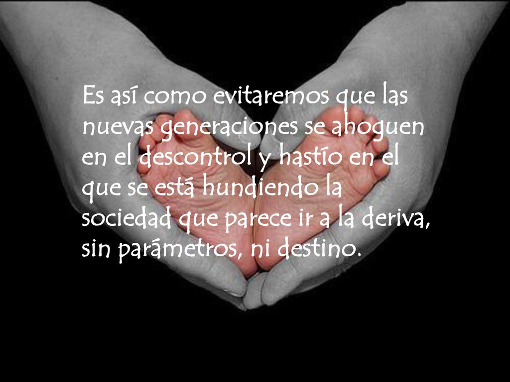 Es así como evitaremos que las nuevas generaciones se ahoguen en el descontrol y hastío en el que se está hundiendo la sociedad que parece ir a la deriva, sin parámetros, ni destino.