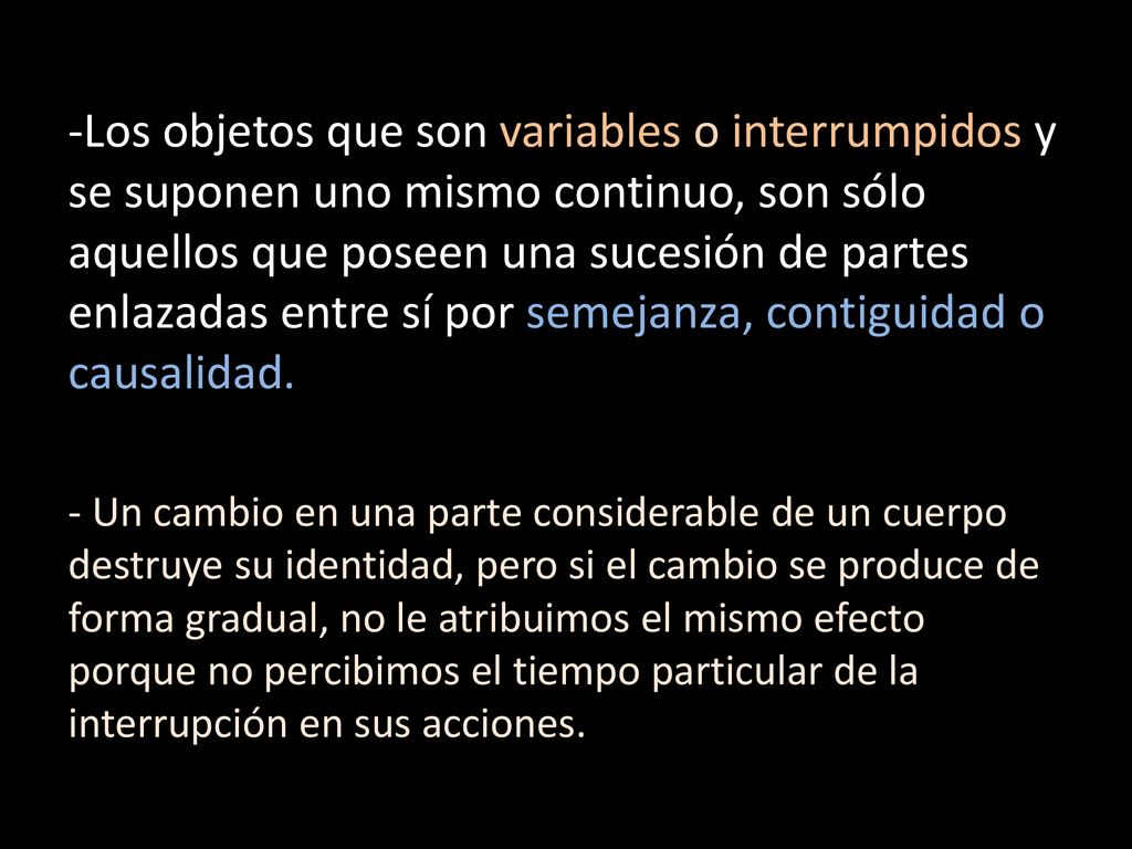 -Los objetos que son variables o interrumpidos y se suponen uno mismo continuo, son sólo aquellos que poseen una sucesión de partes enlazadas entre sí por semejanza, contiguidad o causalidad.
