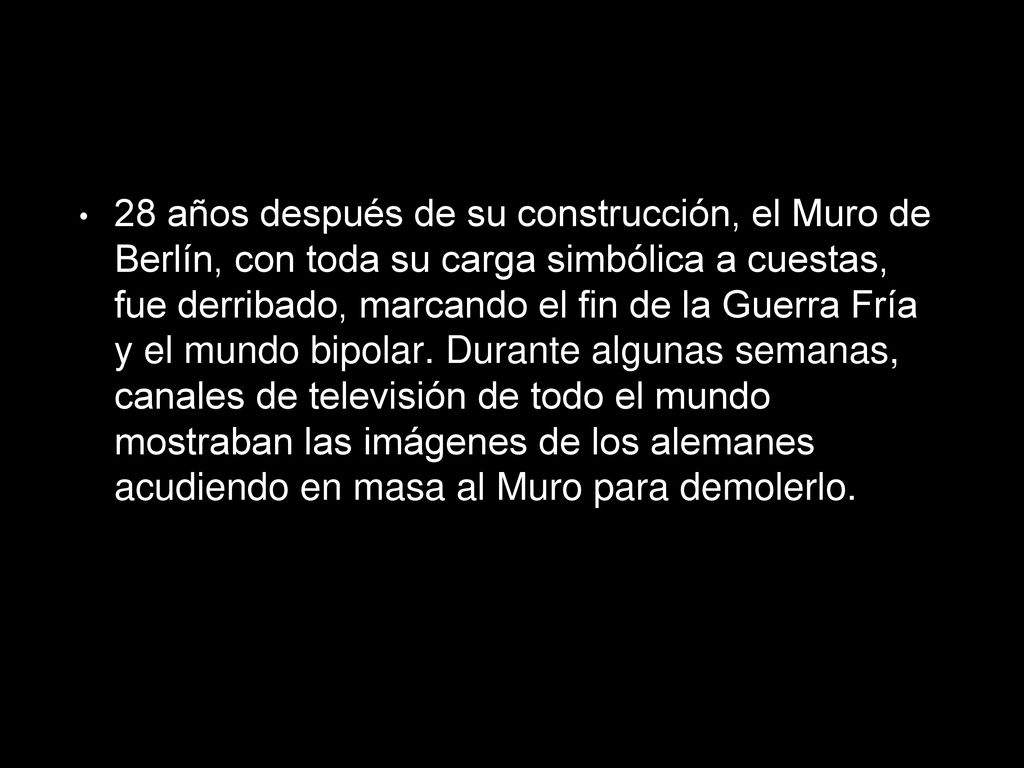 28 años después de su construcción, el Muro de Berlín, con toda su carga simbólica a cuestas, fue derribado, marcando el fin de la Guerra Fría y el mundo bipolar.