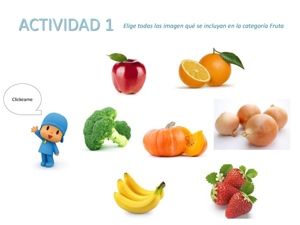 ACTIVIDAD 1 Elige todas las imagen qué se incluyan en la categoría Fruta Clickeame
