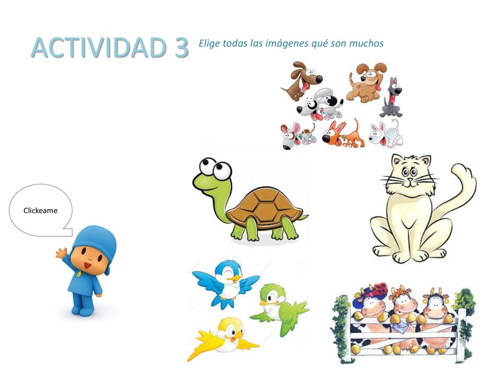 ACTIVIDAD 3 Elige todas las imágenes qué son muchos Clickeame