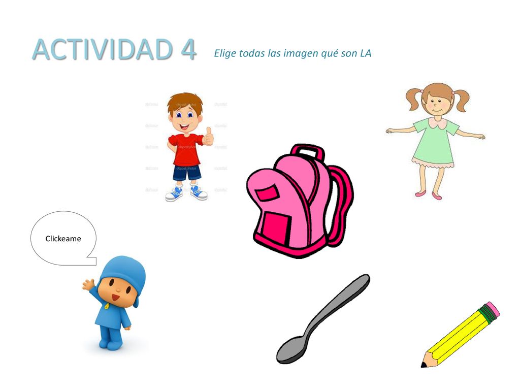 ACTIVIDAD 4 Elige todas las imagen qué son LA Clickeame