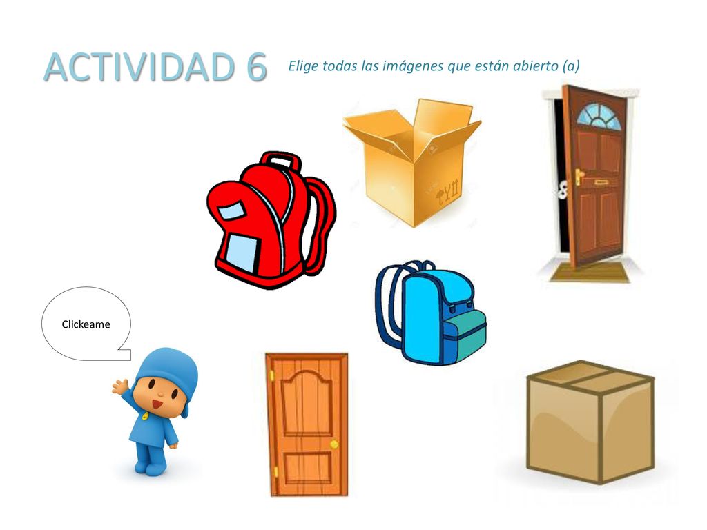 ACTIVIDAD 6 Elige todas las imágenes que están abierto (a) Clickeame