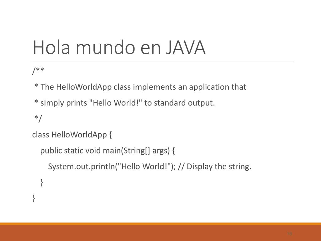 Hola mundo en JAVA /** * The HelloWorldApp class implements an application that. * simply prints Hello World! to standard output.