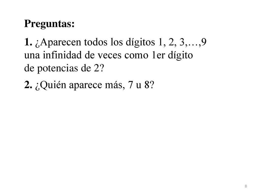 Preguntas: 1. ¿Aparecen todos los dígitos 1, 2, 3,…,9. una infinidad de veces como 1er dígito. de potencias de 2