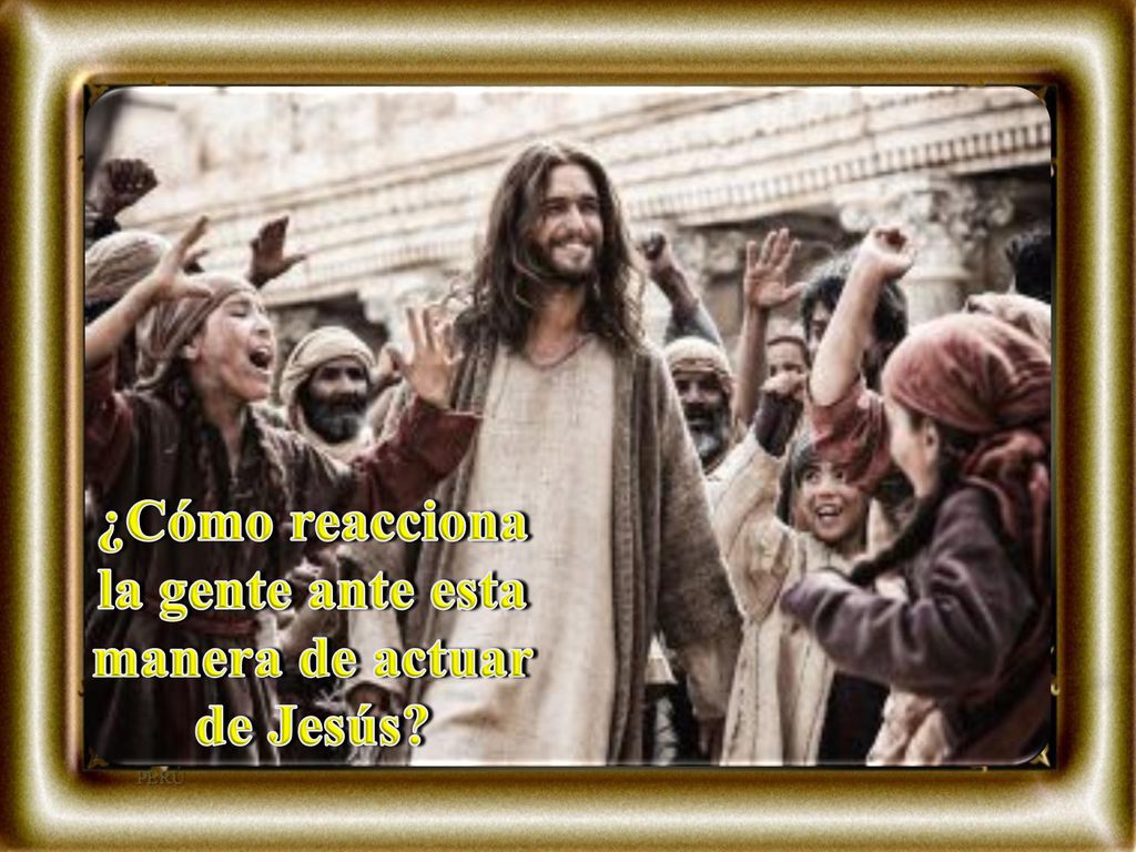 ¿Cómo reacciona la gente ante esta manera de actuar de Jesús