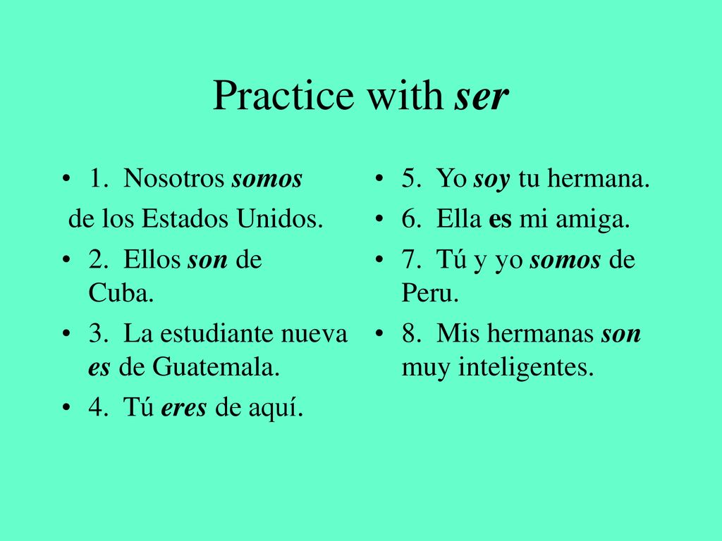 Practice with ser 1. Nosotros somos de los Estados Unidos.