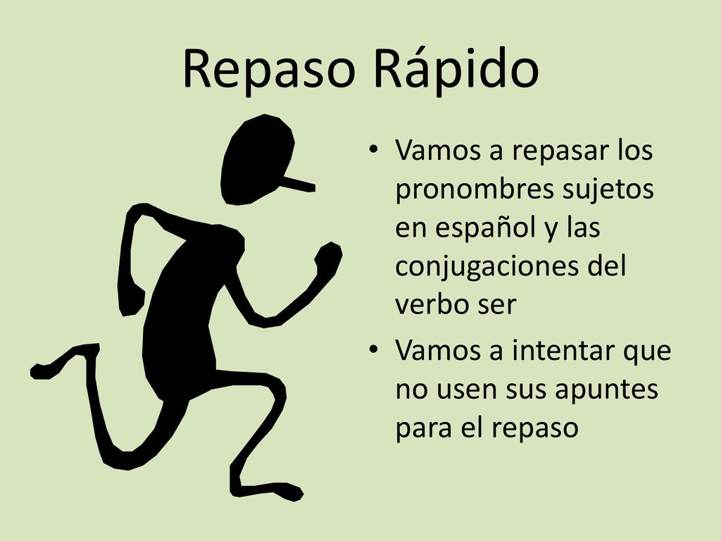Repaso Rápido Vamos a repasar los pronombres sujetos en español y las conjugaciones del verbo ser.