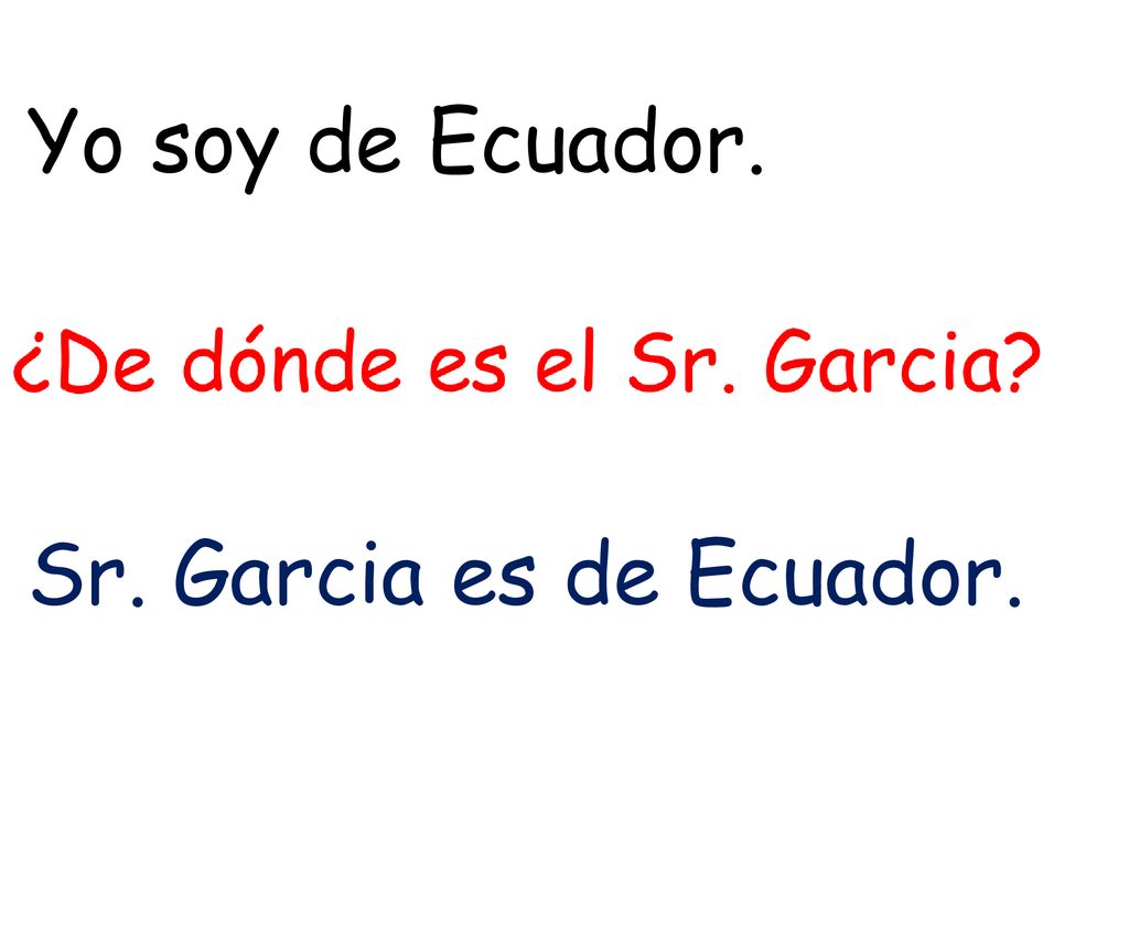 Yo soy de Ecuador. Sr. Garcia es de Ecuador.