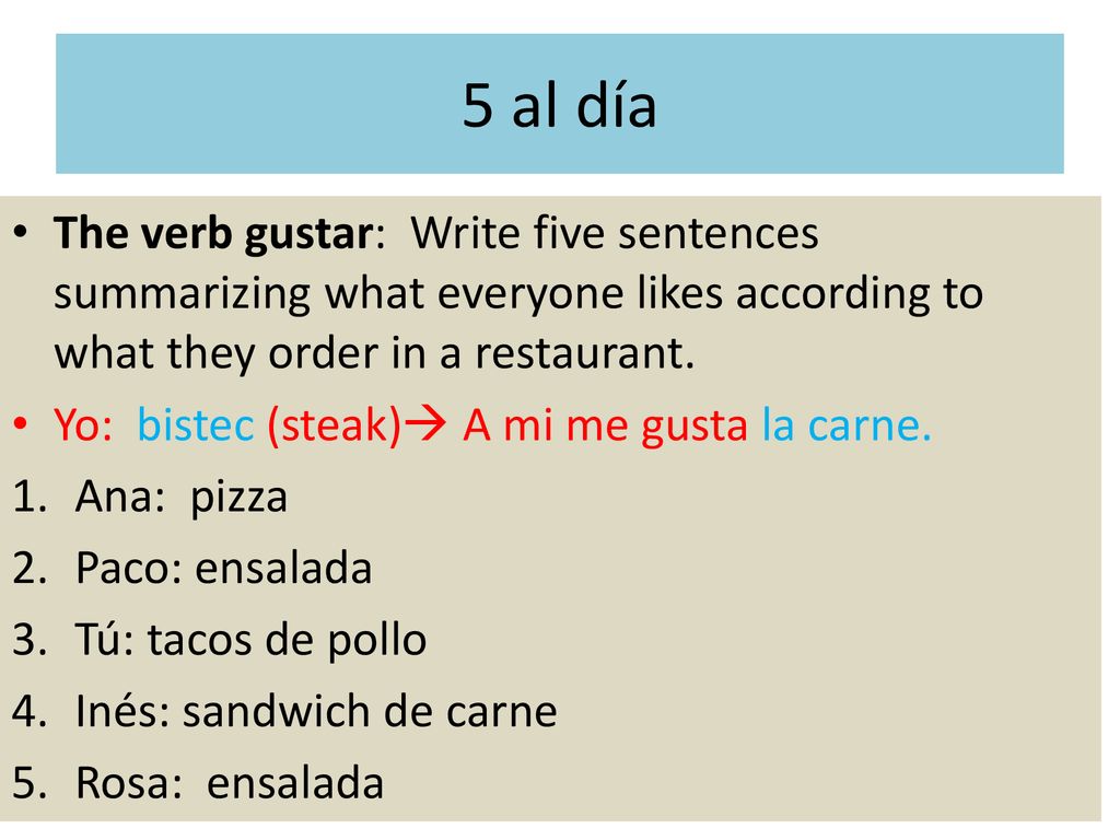 5 al día The verb gustar: Write five sentences summarizing what everyone likes according to what they order in a restaurant.