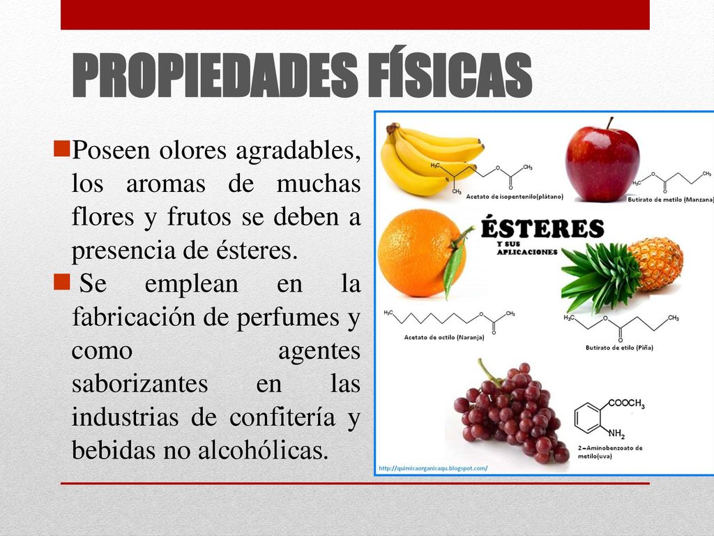 PROPIEDADES FÍSICAS Poseen olores agradables, los aromas de muchas flores y frutos se deben a presencia de ésteres.