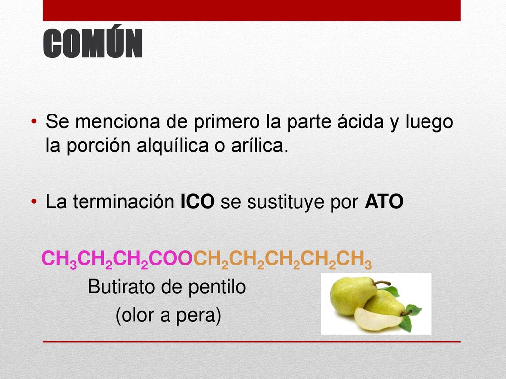 COMÚN Se menciona de primero la parte ácida y luego la porción alquílica o arílica. La terminación ICO se sustituye por ATO.