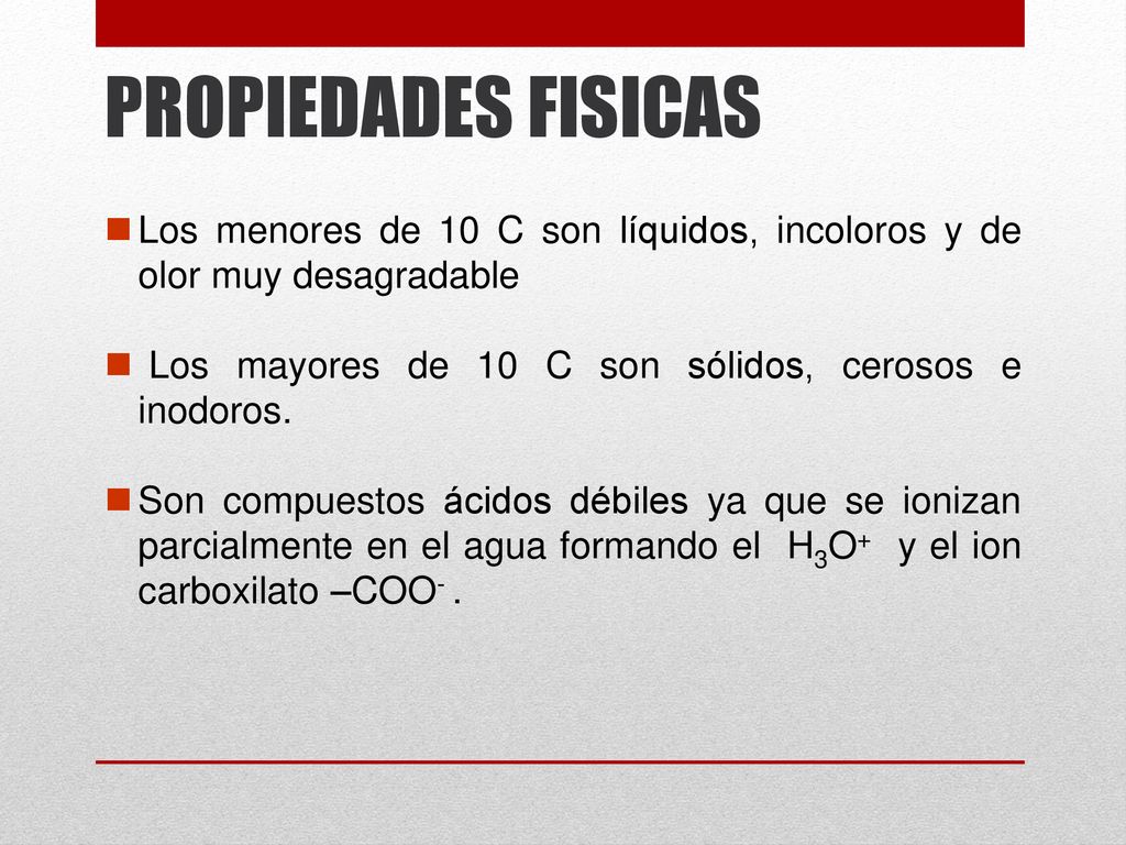 PROPIEDADES FISICAS Los menores de 10 C son líquidos, incoloros y de olor muy desagradable. Los mayores de 10 C son sólidos, cerosos e inodoros.
