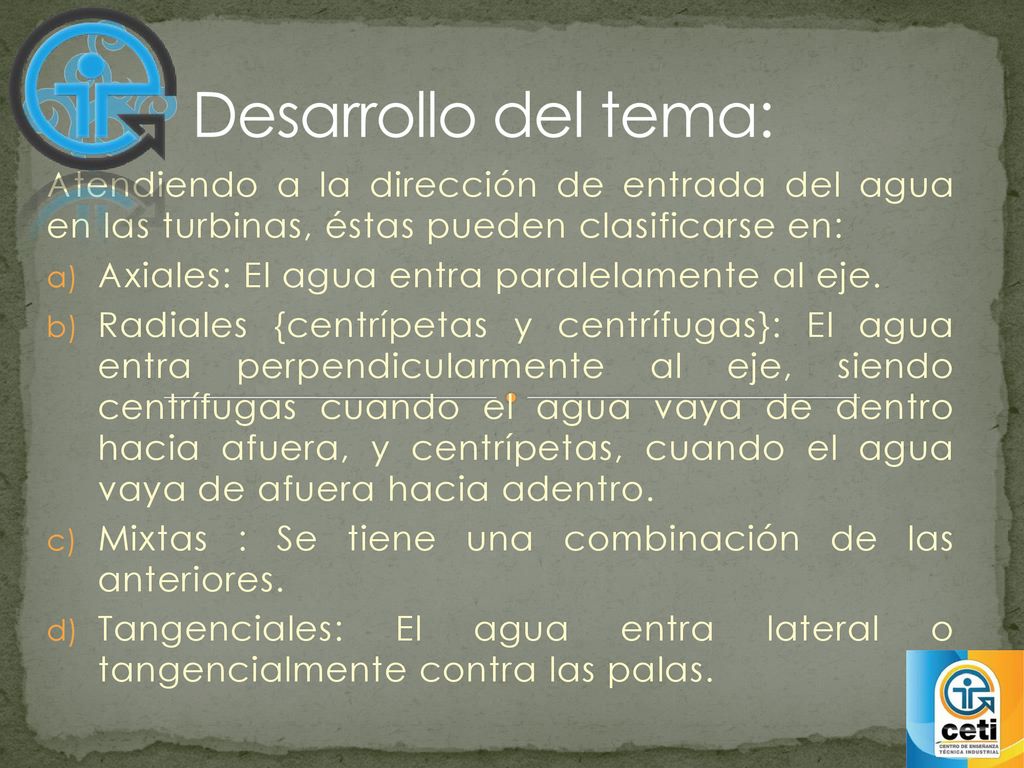 Desarrollo del tema: Atendiendo a la dirección de entrada del agua en las turbinas, éstas pueden clasificarse en:
