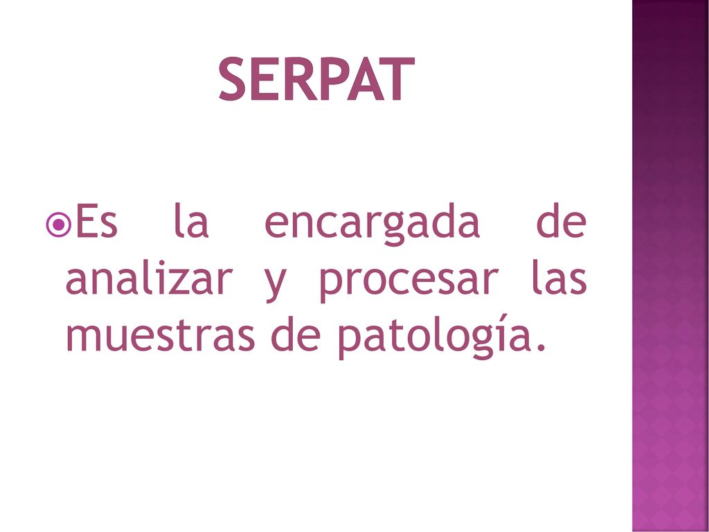 serpat Es la encargada de analizar y procesar las muestras de patología.