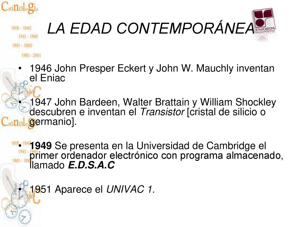 LA EDAD CONTEMPORÁNEA 1946 John Presper Eckert y John W. Mauchly inventan el Eniac.