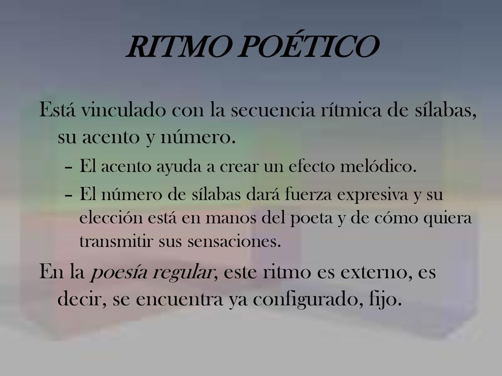RITMO POÉTICO Está vinculado con la secuencia rítmica de sílabas, su acento y número. El acento ayuda a crear un efecto melódico.