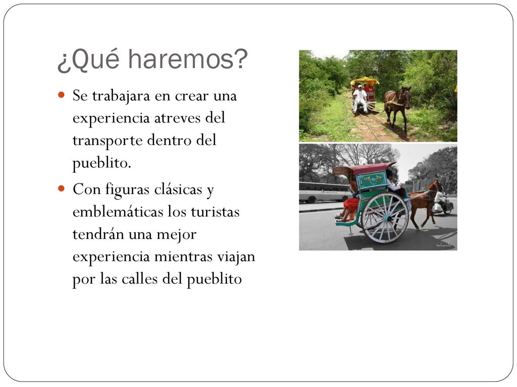 ¿Qué haremos Se trabajara en crear una experiencia atreves del transporte dentro del pueblito.