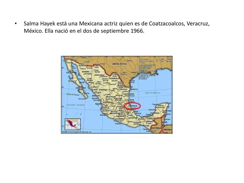 Salma Hayek está una Mexicana actriz quien es de Coatzacoalcos, Veracruz, México.