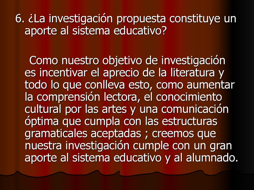 6. ¿La investigación propuesta constituye un aporte al sistema educativo