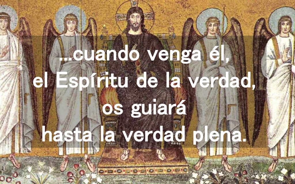 ...cuando venga él, el Espíritu de la verdad, os guiará hasta la verdad plena.
