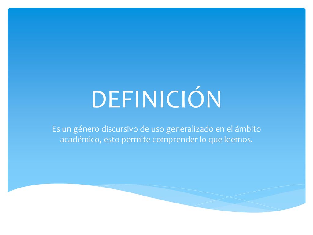 DEFINICIÓN Es un género discursivo de uso generalizado en el ámbito académico, esto permite comprender lo que leemos.