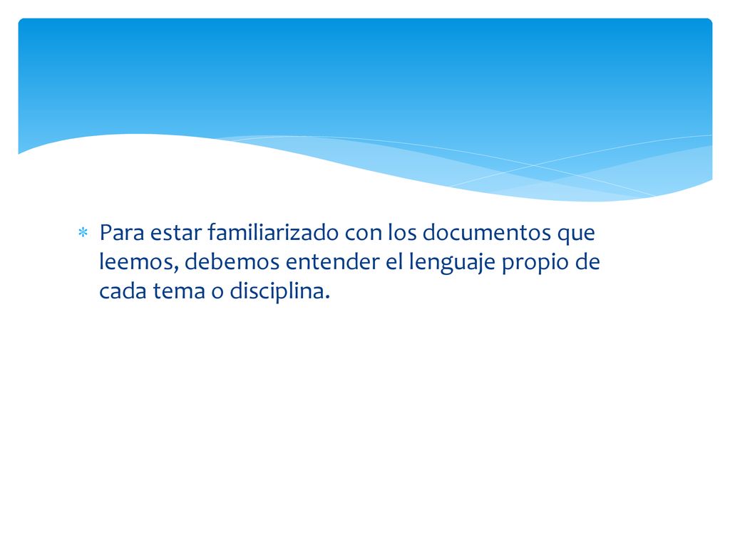 Para estar familiarizado con los documentos que leemos, debemos entender el lenguaje propio de cada tema o disciplina.