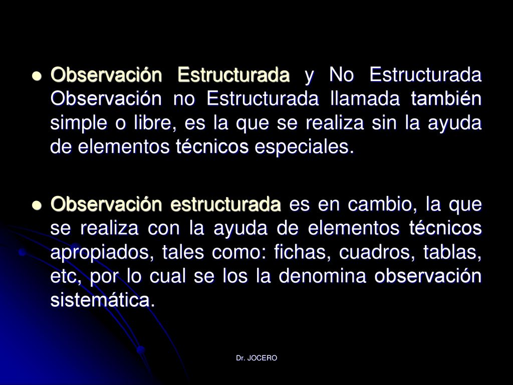 Observación Estructurada y No Estructurada Observación no Estructurada llamada también simple o libre, es la que se realiza sin la ayuda de elementos técnicos especiales.