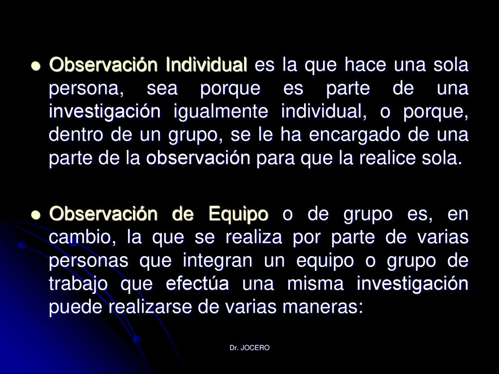 Observación Individual es la que hace una sola persona, sea porque es parte de una investigación igualmente individual, o porque, dentro de un grupo, se le ha encargado de una parte de la observación para que la realice sola.