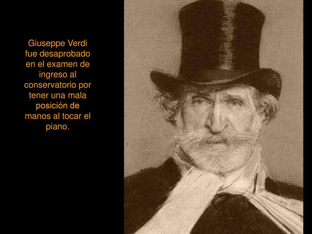 Giuseppe Verdi fue desaprobado en el examen de ingreso al conservatorio por tener una mala posición de manos al tocar el piano.