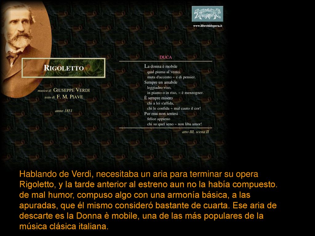 Hablando de Verdi, necesitaba un aria para terminar su opera Rigoletto, y la tarde anterior al estreno aun no la había compuesto.