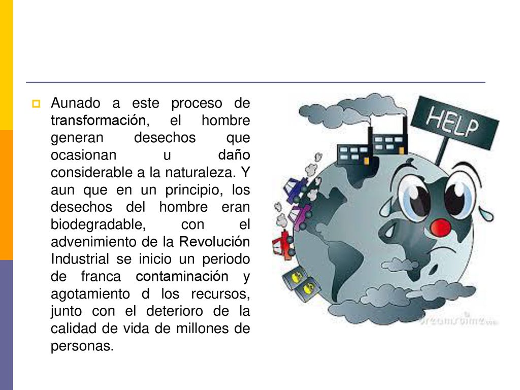 Aunado a este proceso de transformación, el hombre generan desechos que ocasionan u daño considerable a la naturaleza.