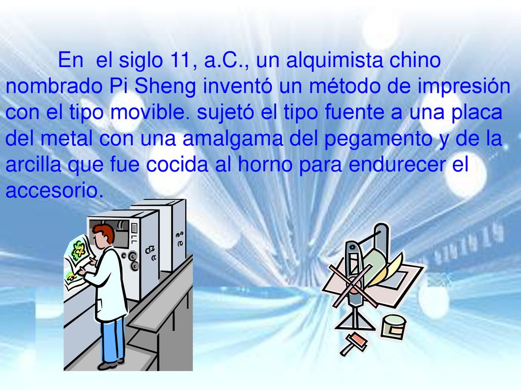 En el siglo 11, a.C., un alquimista chino nombrado Pi Sheng inventó un método de impresión con el tipo movible.