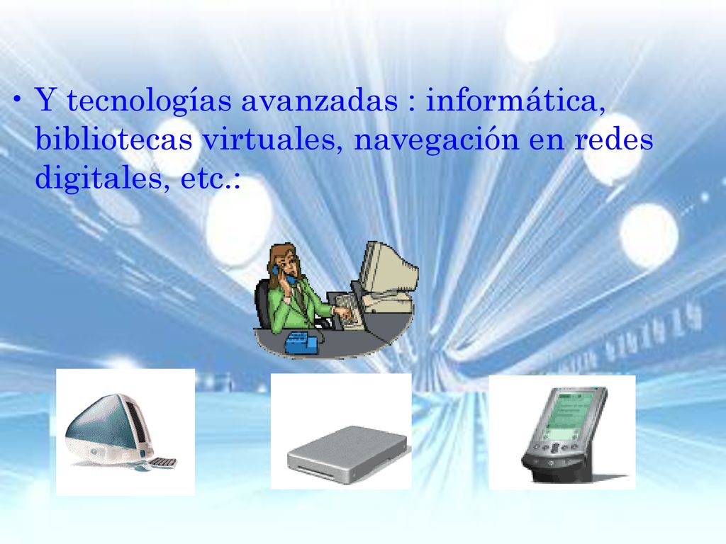 Y tecnologías avanzadas : informática, bibliotecas virtuales, navegación en redes digitales, etc.: